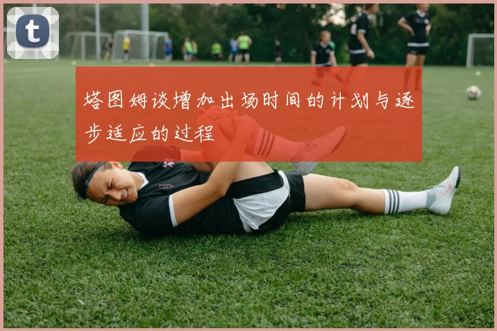 塔图姆谈增加出场时间的计划与逐步适应的过程